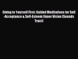 Giving to Yourself First: Guided Meditations for Self-Acceptance & Self-Esteem (Inner Vision