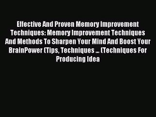 Effective And Proven Memory Improvement Techniques: Memory Improvement Techniques And Methods