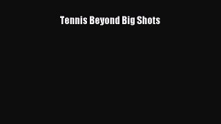 Tennis Beyond Big Shots [PDF] Online