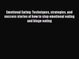 Emotional Eating: Techniques strategies and success stories of how to stop emotional eating