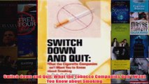 Switch down and Quit What the Tobacco Companies Dont Want You Know about Smoking