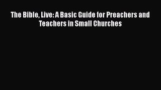 The Bible Live: A Basic Guide for Preachers and Teachers in Small Churches [Download] Full