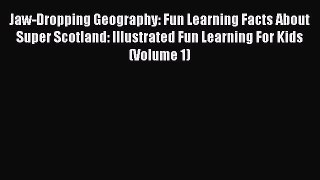 Jaw-Dropping Geography: Fun Learning Facts About Super Scotland: Illustrated Fun Learning For