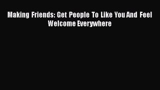 Making Friends: Get People To Like You And Feel Welcome Everywhere [PDF] Full Ebook
