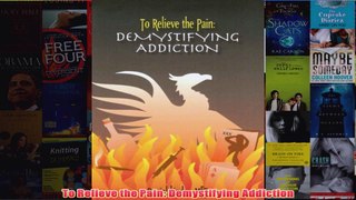 To Relieve the Pain Demystifying Addiction