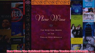 New Wine The Spiritual Roots Of The Twelve Step Miracle