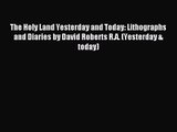 The Holy Land Yesterday and Today: Lithographs and Diaries by David Roberts R.A. (Yesterday