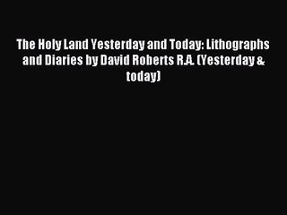 Download Video: The Holy Land Yesterday and Today: Lithographs and Diaries by David Roberts R.A. (Yesterday