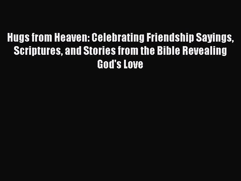 Hugs from Heaven: Celebrating Friendship Sayings Scriptures and Stories from the Bible Revealing