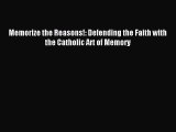 Memorize the Reasons!: Defending the Faith with the Catholic Art of Memory [PDF Download] Full