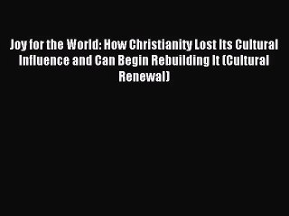 Joy for the World: How Christianity Lost Its Cultural Influence and Can Begin Rebuilding It