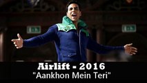 Airlift songs 2016 - Aankhon Mein Teri - Atif Aslam - Akshay Kumar , Nimrat Kaur Latest songs 2016