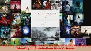 PDF Download  The Two Lives of Sally Miller A Case of Mistaken Racial Identity in Antebellum New Read Full Ebook