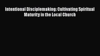 Intentional Disciplemaking: Cultivating Spiritual Maturity in the Local Church [Read] Online