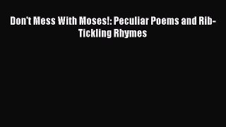 Don't Mess With Moses!: Peculiar Poems and Rib-Tickling Rhymes [Read] Online