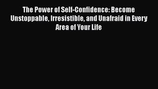 The Power of Self-Confidence: Become Unstoppable Irresistible and Unafraid in Every Area of