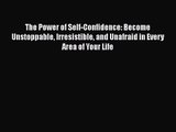 The Power of Self-Confidence: Become Unstoppable Irresistible and Unafraid in Every Area of