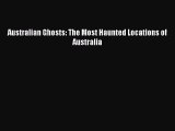 Australian Ghosts: The Most Haunted Locations of Australia [Read] Online