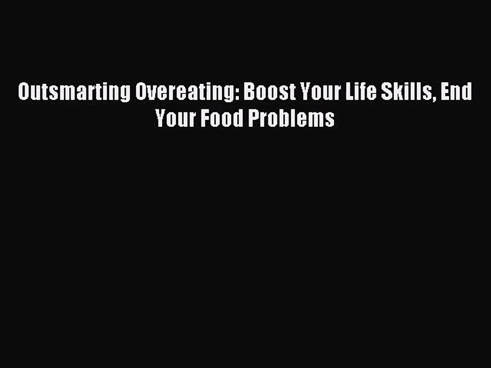 Outsmarting Overeating: Boost Your Life Skills End Your Food Problems [Read] Online