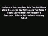 Confidence: Overcome Fear: Build Your Confidence While Discovering How To Overcome Your Fears: