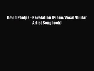 David Phelps - Revelation (Piano/Vocal/Guitar Artist Songbook) [Read] Full Ebook