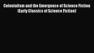 Colonialism and the Emergence of Science Fiction (Early Classics of Science Fiction) [Read]