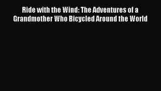Ride with the Wind: The Adventures of a Grandmother Who Bicycled Around the World [Download]