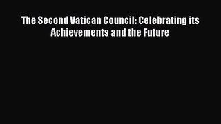 The Second Vatican Council: Celebrating its Achievements and the Future [Read] Full Ebook