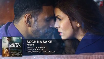 SOCH-NA-SAKE-Full-Song-AUDIO--AIRLIFT--Akshay-Kumar-Nimrat-Kaur--ARIJIT-SINGH--T-Series
