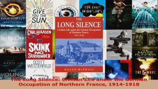 PDF Download  The Long Silence Civilian Life under the German Occupation of Northern France 19141918 PDF Online