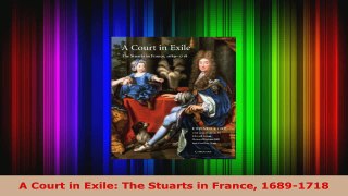 PDF Download  A Court in Exile The Stuarts in France 16891718 Read Full Ebook