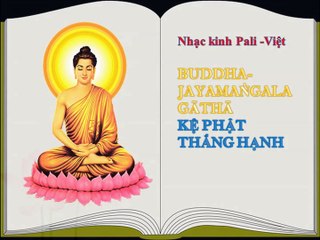 Nhạc kinh Pali - BUDDHA-JAYAMAṄGALA GĀTHĀ - KỆ PHẬT THẮNG HẠNH