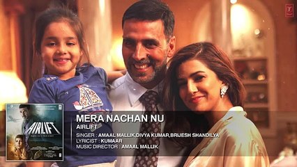 MERA NACHAN NU Full Song   AIRLIFT  Akshay Kumar Nimrat Kaur HD
