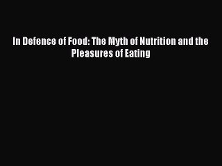 In Defence of Food: The Myth of Nutrition and the Pleasures of Eating [Download] Full Ebook