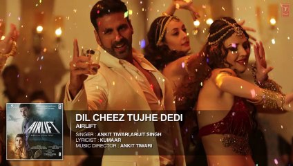 DIL CHEEZ TUJHE DEDI Full Song (AUDIO)  AIRLIFT  Akshay Kumar  Ankit Tiwari, Arijit Singh
