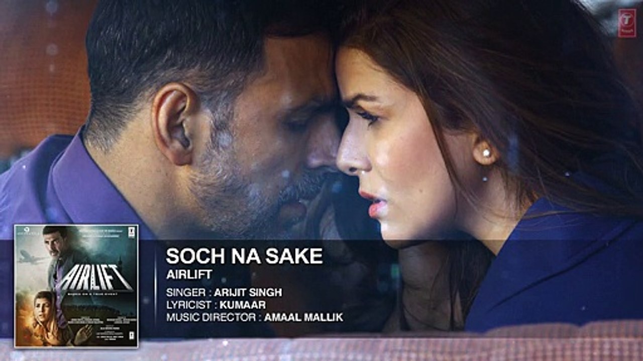 SOCH NA SAKE Full Song (AUDIO) _ AIRLIFT _ Akshay Kumar_ Nimrat Kaur _ ARIJIT SI