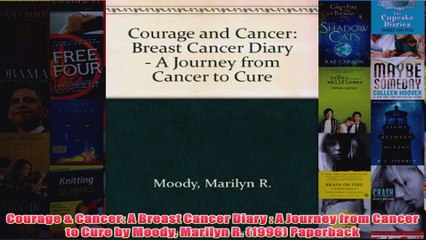 Courage  Cancer A Breast Cancer Diary  A Journey from Cancer to Cure by Moody Marilyn