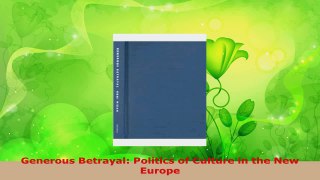 PDF Download  Generous Betrayal Politics of Culture in the New Europe PDF Online