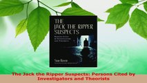 Read  The Jack the Ripper Suspects Persons Cited by Investigators and Theorists PDF Online
