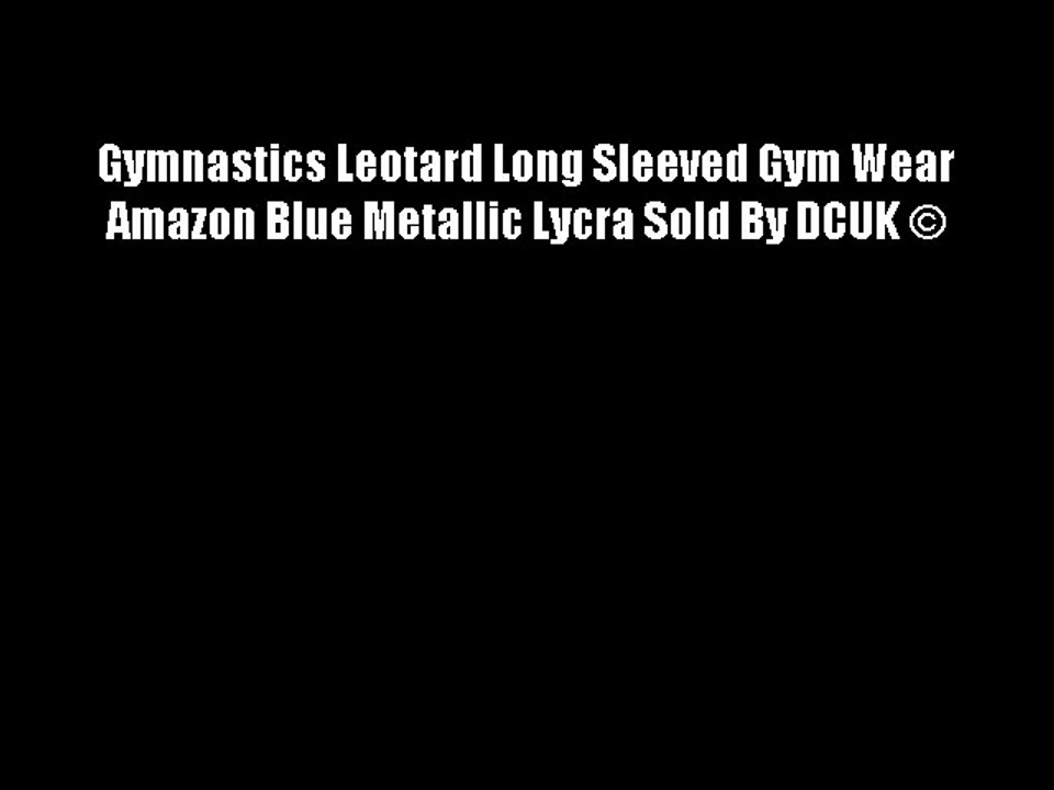 Gymnastics Leotard Long Sleeved Gym Wear Amazon Blue Metallic Lycra Sold By DCUK ?