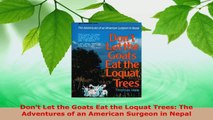 Read  Dont Let the Goats Eat the Loquat Trees The Adventures of an American Surgeon in Nepal Ebook Free