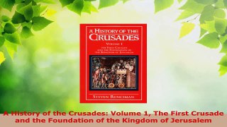 Read  A History of the Crusades Volume 1 The First Crusade and the Foundation of the Kingdom of Ebook Free