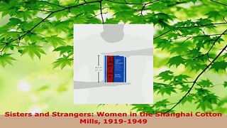 Download  Sisters and Strangers Women in the Shanghai Cotton Mills 19191949 PDF Online