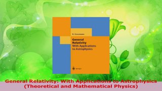 Read  General Relativity With Applications to Astrophysics Theoretical and Mathematical PDF Online