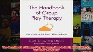 The Handbook of Group Play Therapy How to Do It How It Works Whom Its Best For
