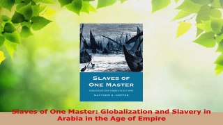 Read  Slaves of One Master Globalization and Slavery in Arabia in the Age of Empire Ebook Free