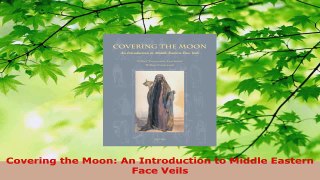 Read  Covering the Moon An Introduction to Middle Eastern Face Veils EBooks Online