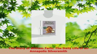 Read  The Diary of William Faris The Daily Life of an Annapolis Silversmith EBooks Online