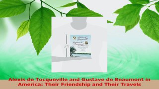 Read  Alexis de Tocqueville and Gustave de Beaumont in America Their Friendship and Their EBooks Online