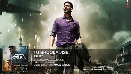 TU BHOOLA JISE Full Song (AUDIO) | AIRLIFT | Akshay Kumar, Nimrat Kaur